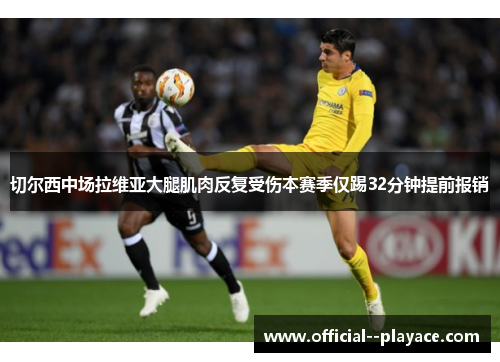 切尔西中场拉维亚大腿肌肉反复受伤本赛季仅踢32分钟提前报销