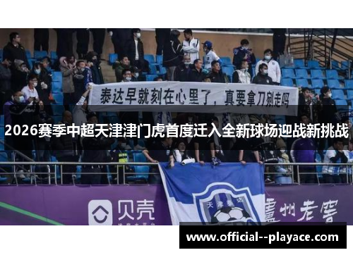 2026赛季中超天津津门虎首度迁入全新球场迎战新挑战