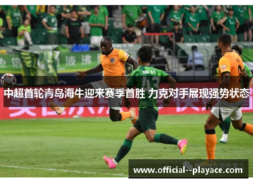 中超首轮青岛海牛迎来赛季首胜 力克对手展现强势状态